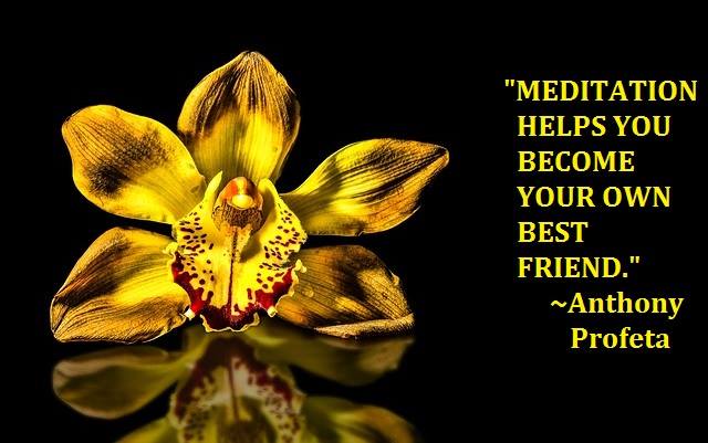 Meditation teaches us how to befriend ourselves, becoming friends with yourself