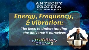 Energy, Frequency, & Vibrations: The Key to Understanding @ Aquarian Dreams